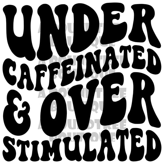 Under Caffeinated & Over Stimulated